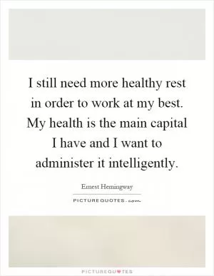 I still need more healthy rest in order to work at my best. My health is the main capital I have and I want to administer it intelligently Picture Quote #1