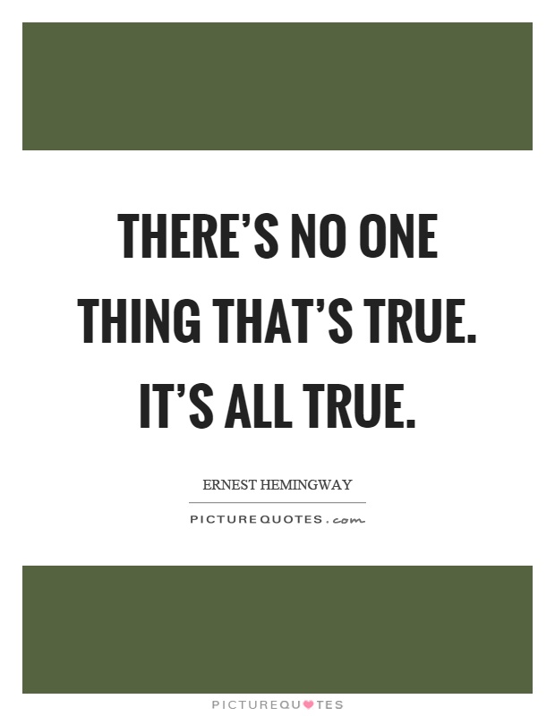 There's no one thing that's true. It's all true Picture Quote #1