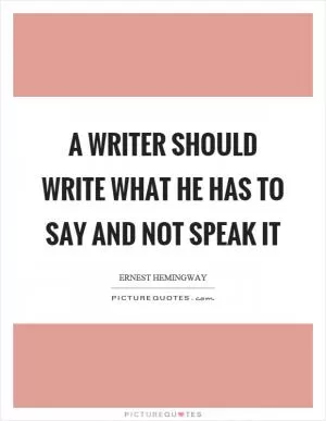 A writer should write what he has to say and not speak it Picture Quote #1