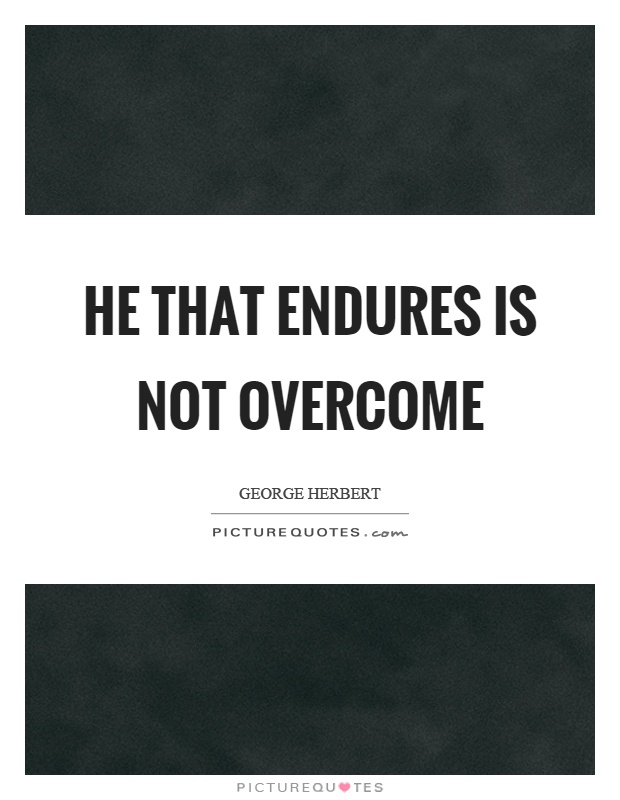 He that endures is not overcome Picture Quote #1