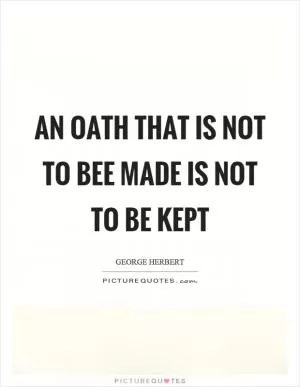 An oath that is not to bee made is not to be kept Picture Quote #1