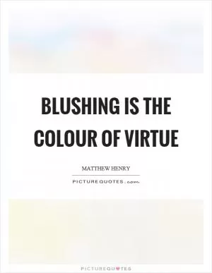 Blushing is the colour of virtue Picture Quote #1