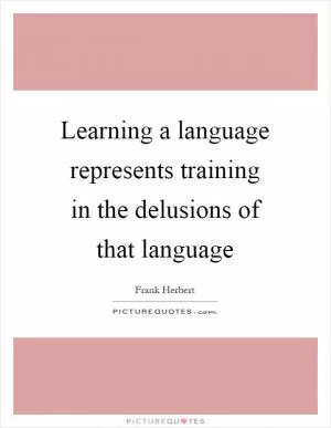 Learning a language represents training in the delusions of that language Picture Quote #1