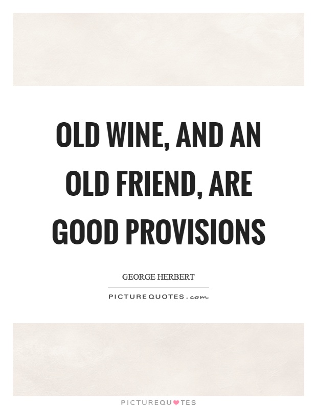 Old wine, and an old friend, are good provisions Picture Quote #1