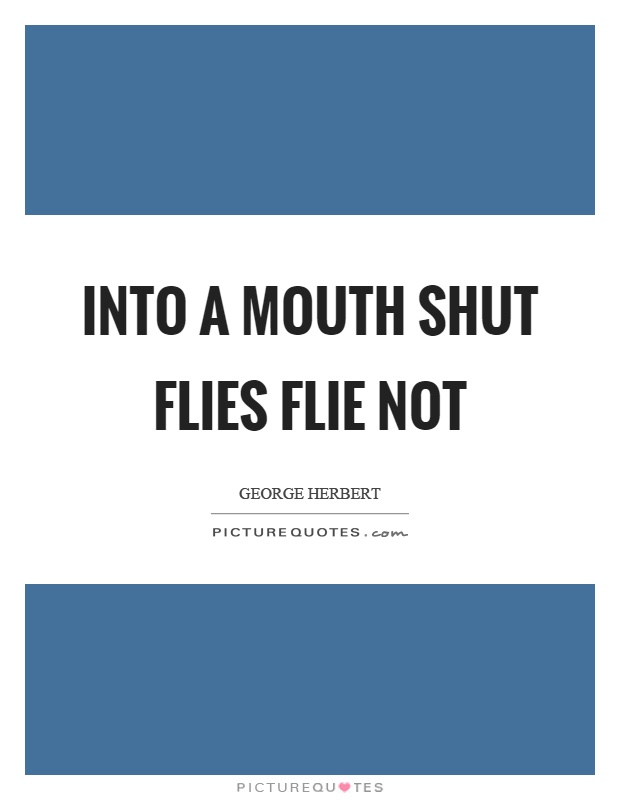 Into a mouth shut flies flie not Picture Quote #1