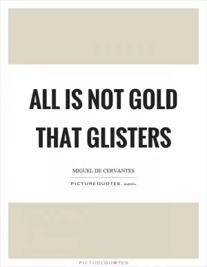 All is not gold that glisters Picture Quote #1