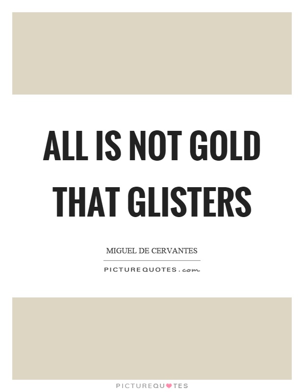 All is not gold that glisters Picture Quote #1