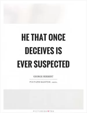 He that once deceives is ever suspected Picture Quote #1
