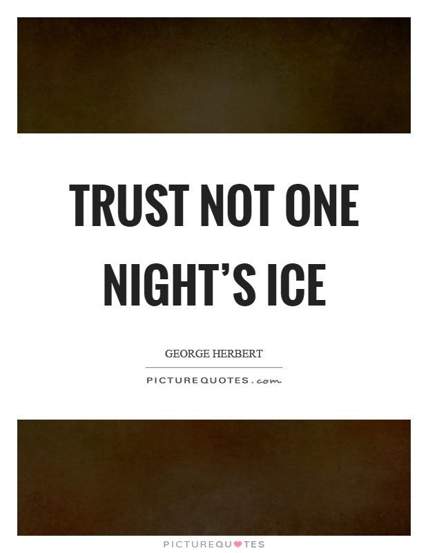 Trust not one night's ice Picture Quote #1