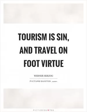 Tourism is sin, and travel on foot virtue Picture Quote #1