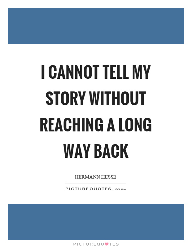 I cannot tell my story without reaching a long way back Picture Quote #1