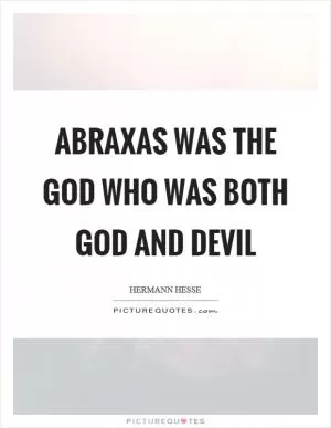 Abraxas was the God who was both God and devil Picture Quote #1