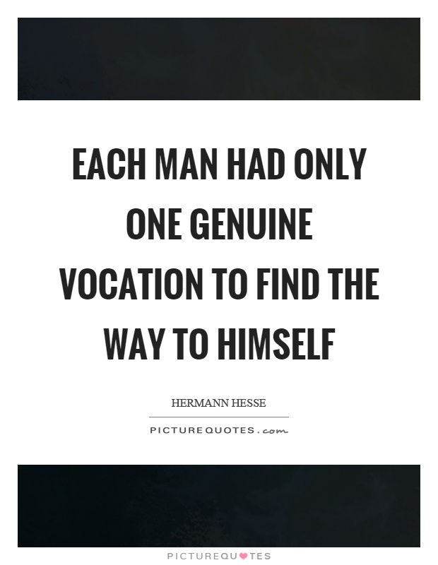 Each man had only one genuine vocation to find the way to himself Picture Quote #1