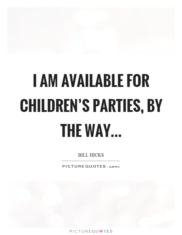 I am available for children's parties, by the way Picture Quote #1