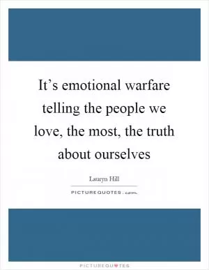 It’s emotional warfare telling the people we love, the most, the truth about ourselves Picture Quote #1