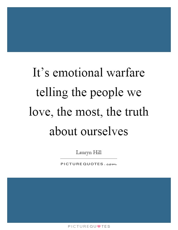 It's emotional warfare telling the people we love, the most, the truth about ourselves Picture Quote #1