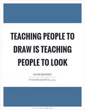 Teaching people to draw is teaching people to look Picture Quote #1