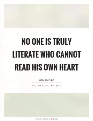 No one is truly literate who cannot read his own heart Picture Quote #1