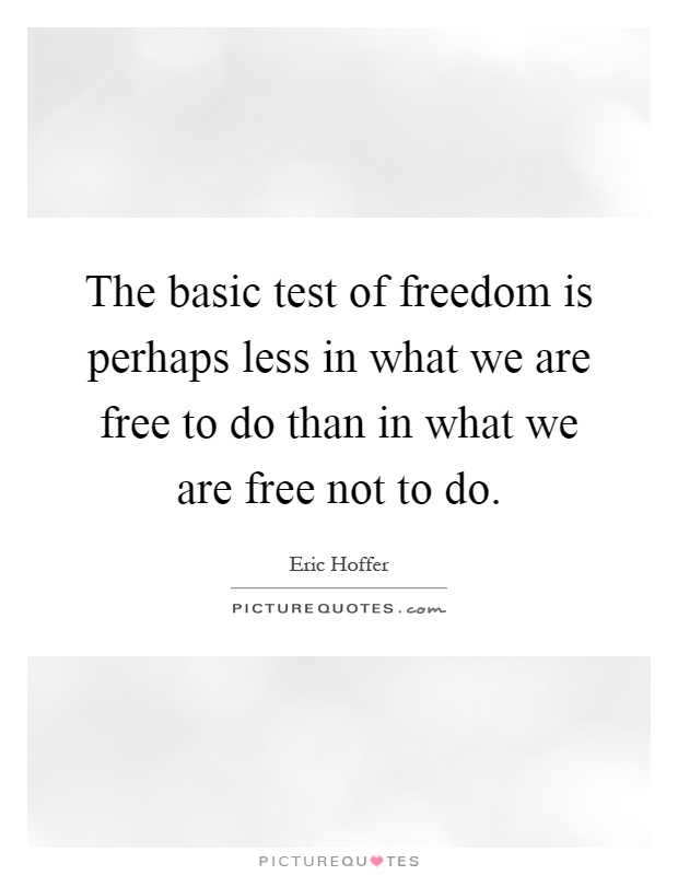 The basic test of freedom is perhaps less in what we are free to do than in what we are free not to do Picture Quote #1