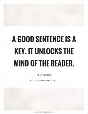 A good sentence is a key. It unlocks the mind of the reader Picture Quote #1