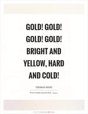 Gold! gold! gold! gold! Bright and yellow, hard and cold! Picture Quote #1