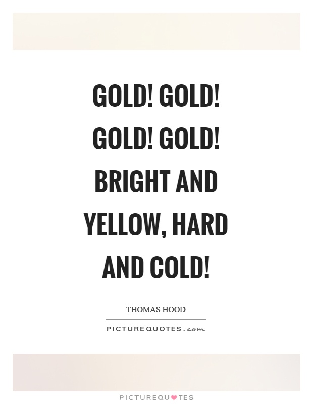 Gold! gold! gold! gold! Bright and yellow, hard and cold! Picture Quote #1