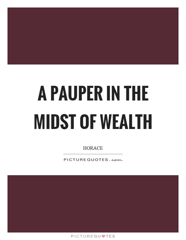 A pauper in the midst of wealth Picture Quote #1