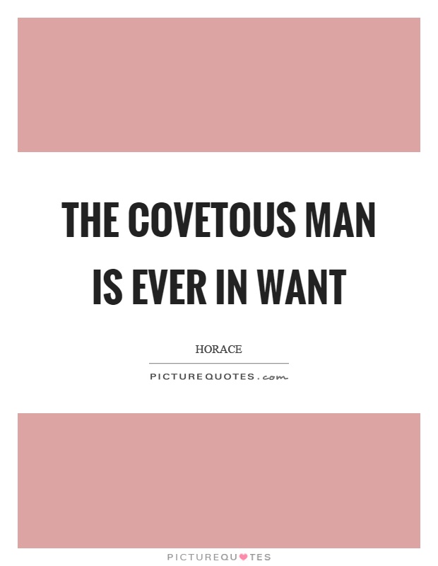 The covetous man is ever in want Picture Quote #1
