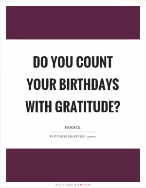 Do you count your birthdays with gratitude? Picture Quote #1