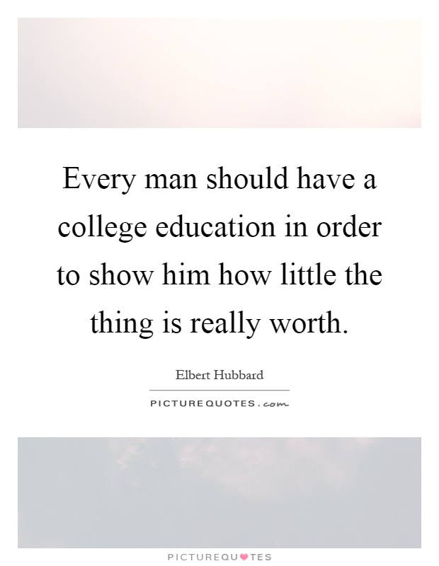 Every man should have a college education in order to show him how little the thing is really worth Picture Quote #1