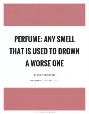 Perfume: any smell that is used to drown a worse one Picture Quote #1