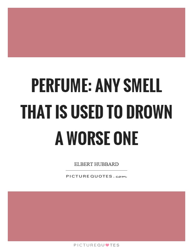 Perfume: any smell that is used to drown a worse one Picture Quote #1