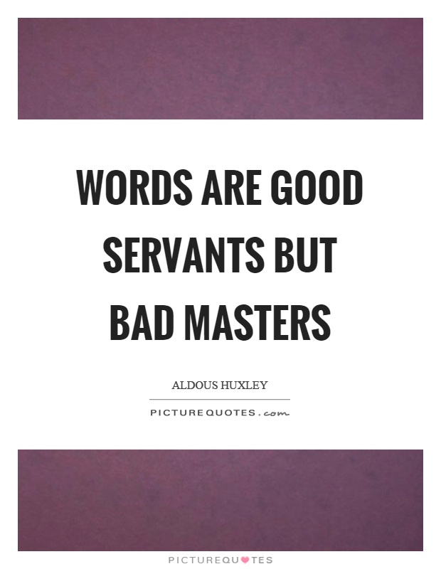 Words are good servants but bad masters Picture Quote #1