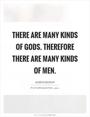 There are many kinds of gods. Therefore there are many kinds of men Picture Quote #1
