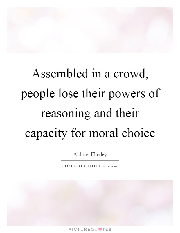 Assembled in a crowd, people lose their powers of reasoning and their capacity for moral choice Picture Quote #1