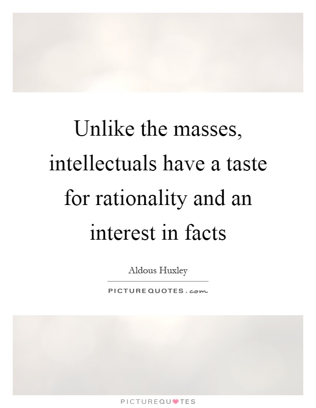 Unlike the masses, intellectuals have a taste for rationality and an interest in facts Picture Quote #1