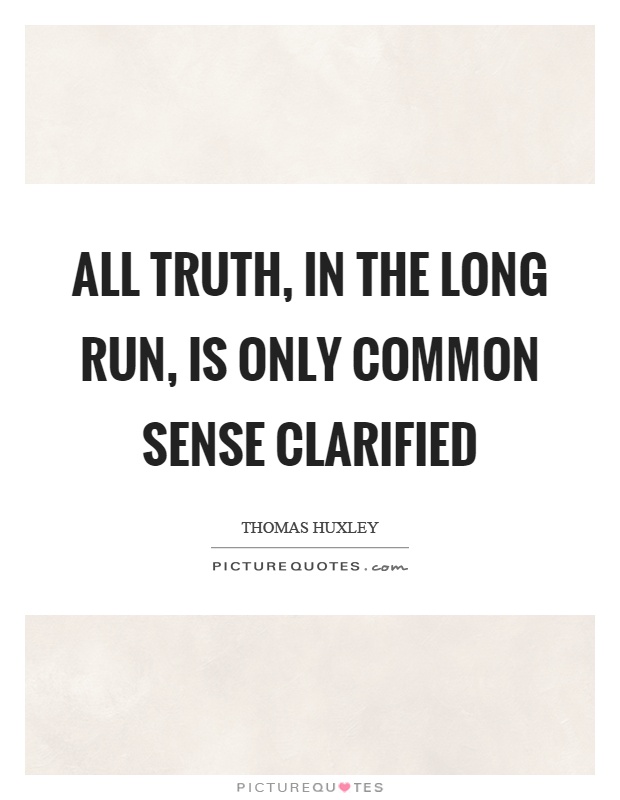 All truth, in the long run, is only common sense clarified Picture Quote #1