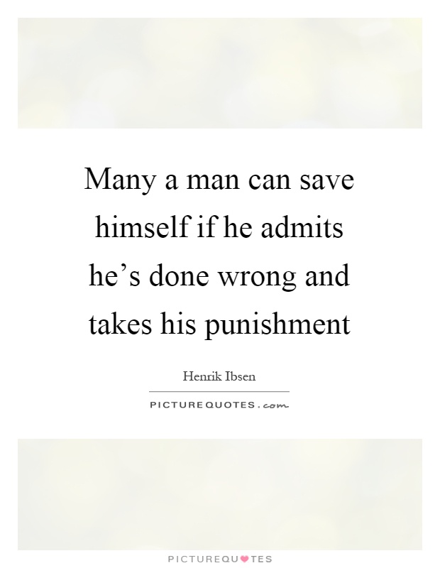 Many a man can save himself if he admits he's done wrong and takes his punishment Picture Quote #1