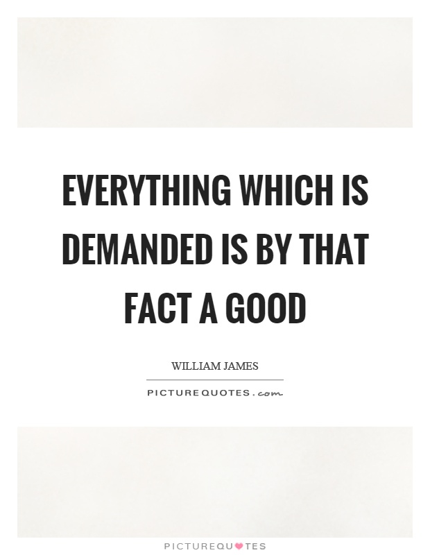Everything which is demanded is by that fact a good Picture Quote #1