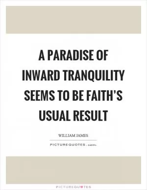 A paradise of inward tranquility seems to be faith’s usual result Picture Quote #1