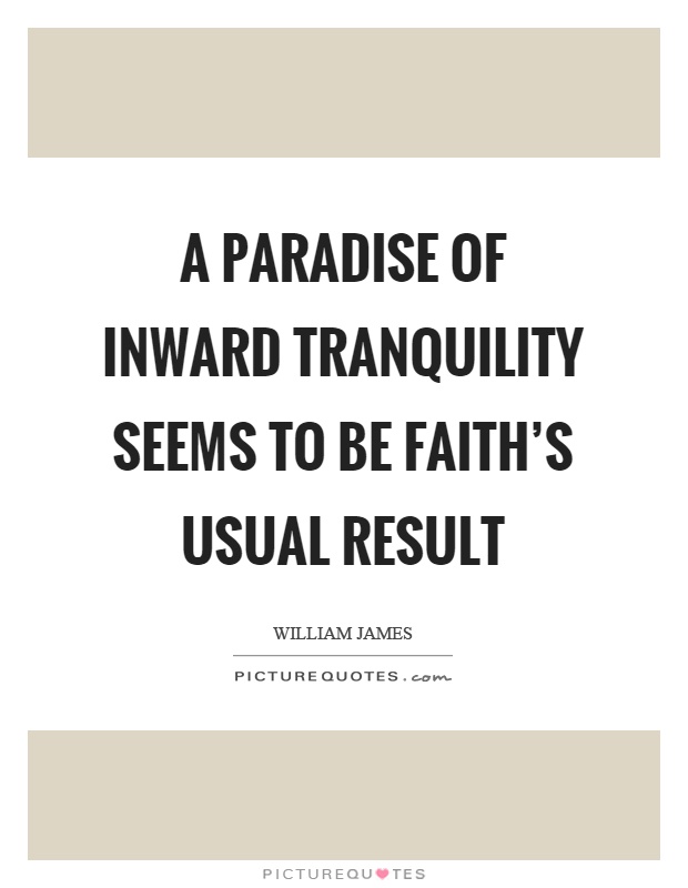 A paradise of inward tranquility seems to be faith's usual result Picture Quote #1