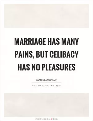 Marriage has many pains, but celibacy has no pleasures Picture Quote #1