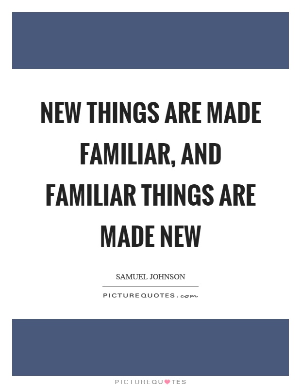 New things are made familiar, and familiar things are made new Picture Quote #1