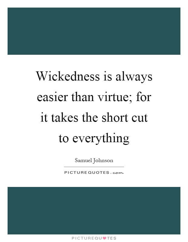 Wickedness is always easier than virtue; for it takes the short cut to everything Picture Quote #1