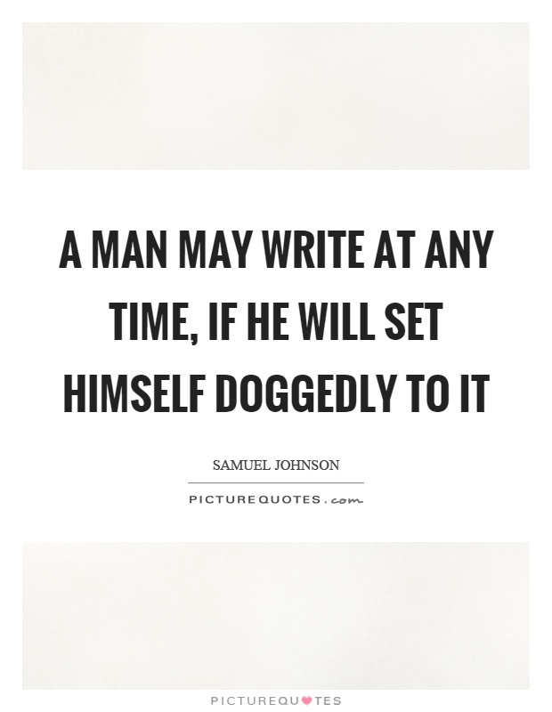 A man may write at any time, if he will set himself doggedly to it Picture Quote #1