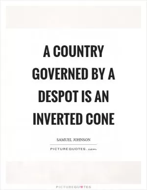 A country governed by a despot is an inverted cone Picture Quote #1