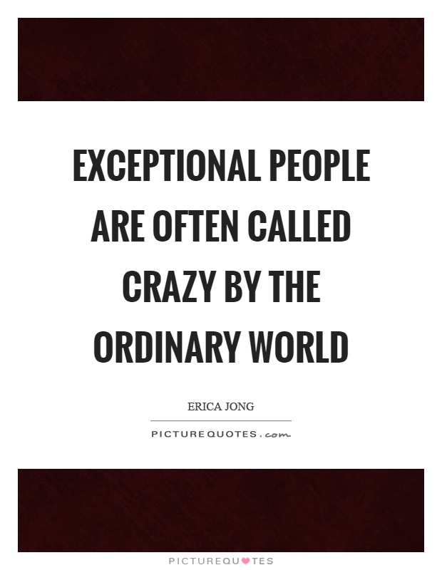 Exceptional people are often called crazy by the ordinary world Picture Quote #1