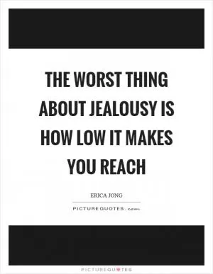 The worst thing about jealousy is how low it makes you reach Picture Quote #1