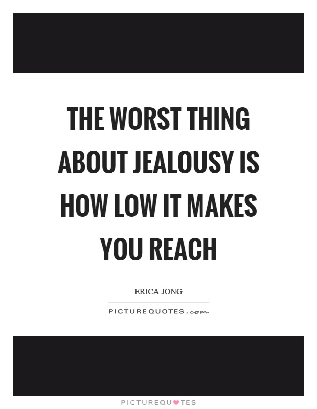 The worst thing about jealousy is how low it makes you reach Picture Quote #1