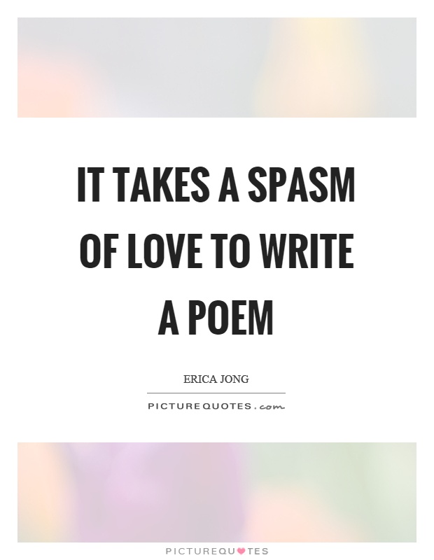 It takes a spasm of love to write a poem Picture Quote #1